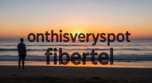 onthisveryspot fibertel Guide: Understanding Fiber Internet at Your Exact Location